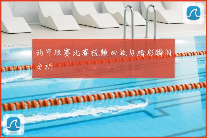 西甲联赛比赛视频回放与精彩瞬间分析
